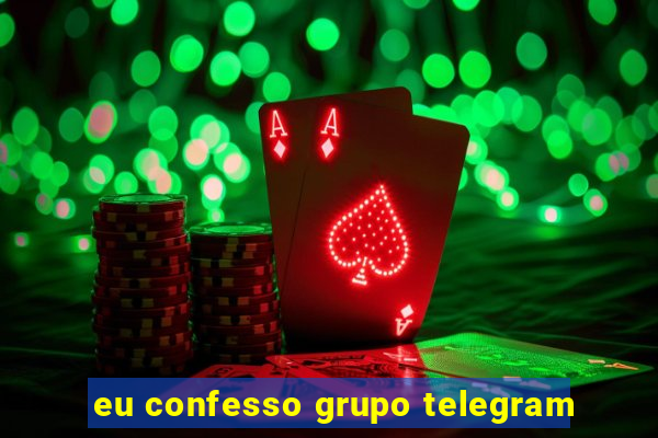 eu confesso grupo telegram